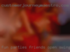 Fun parties friends (open swinger to dating and more).