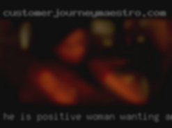 He is positive woman wanting and optimistic!
